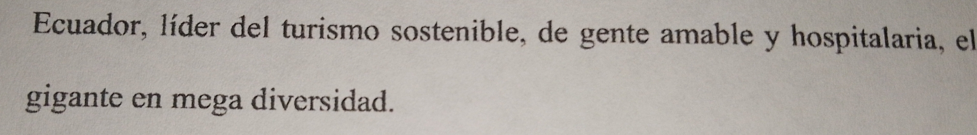 Ecuador, líder del turismo sostenible, de gente amable y hospitalaria, el 
gigante en mega diversidad.