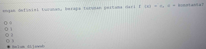 engan definisi turunan, berapa turunan pertama dari f(x)=c, c= konstanta?
0
1
2
3
Belum dijawab