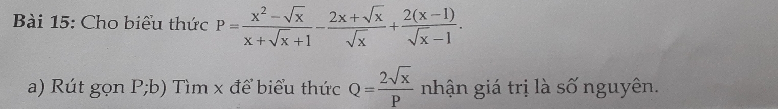 Cho biểu thức P= (x^2-sqrt(x))/x+sqrt(x)+1 - (2x+sqrt(x))/sqrt(x) + (2(x-1))/sqrt(x)-1 . 
a) Rút gọn P;b) Tìm x để biểu thức Q= 2sqrt(x)/P  nhận giá trị là số nguyên.