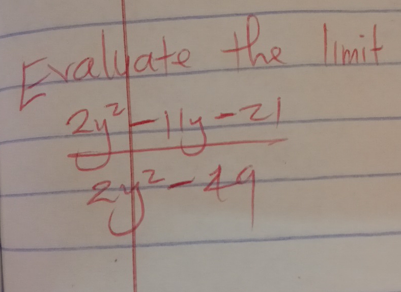 Evalyate the limit
2y^2-11y-21
2y^2-49