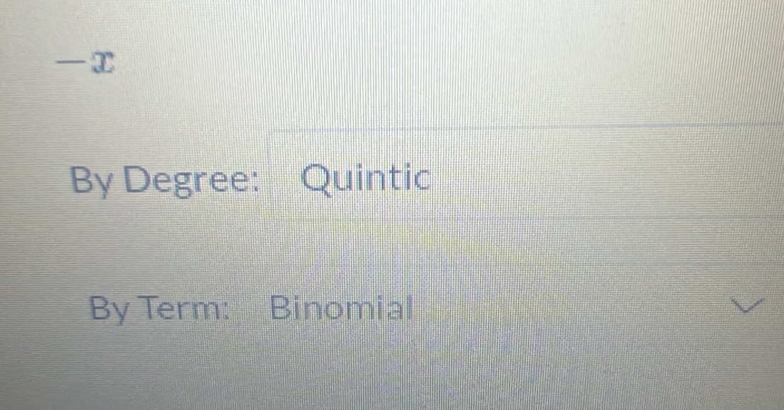 — T 
By Degree: Quintic 
By Term: Binomial