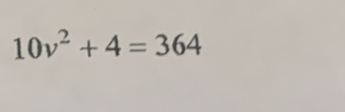 10v^2+4=364