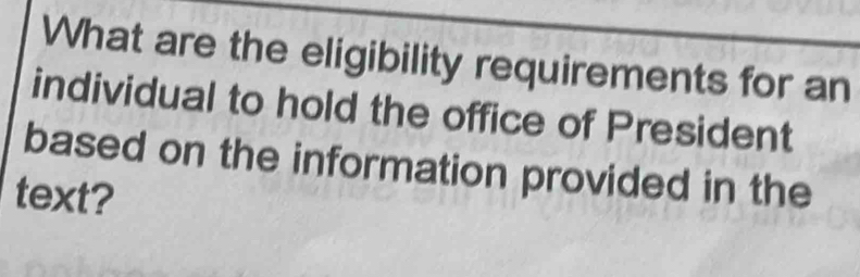 What are the eligibility requirements for an 
individual to hold the office of President 
based on the information provided in the 
text?