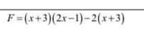 F=(x+3)(2x-1)-2(x+3)