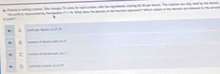 Plansia is seting cossums. She charges 75 cosm for each coosle, with the ingresiests casing $2 00 per daven. The cookes are orly said by the dacen.
hes goll i smssed by the equson 7 +76. lhat dees the deman of the fu ton/epsen? which sauns in the deman are-eeant to theamoun
ot puit?
A
B
e D cétise con da d 75