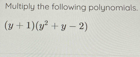 Multiply the following polynomials.
(y+1)(y^2+y-2)