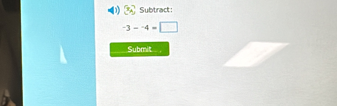 Subtract:
-3--4=□
Submit