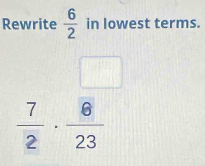 Rewrite  6/2  in lowest terms.
C_1
 7/2 ·  6/23 