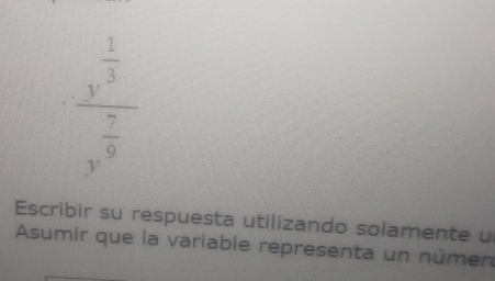 frac y^(frac 1)3y^(frac 7)9
Escribir su respuesta utilizando solamente u 
Asumir que la variable representa un númer