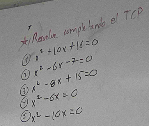 ) Rervelve completando el TCP
x^2+10x+16=0
② x^2-6x-7=0
③ x^2-8x+15=0
④ x^2-6x=0
⑤ x^2-10x=0