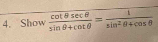 Show  cot θ sec θ /sin θ +cot θ  = 1/sin^2θ +cos θ  