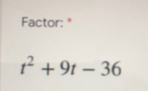 Factor: *
t^2+9t-36