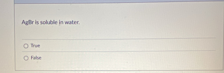 AgBr is soluble in water.
True
False