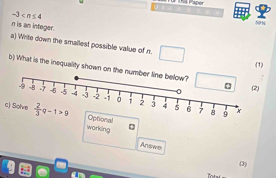 für This Paper 
U
-3
59%
n is an integer. 
a) Write down the smallest possible value of n. 
(1) 
b) What is the inequality shown on the
 2/3 q-1>9 tional 
working 
Answel 
(3) 
Total