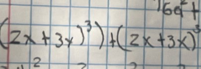 16a^2+
(2x+3y)^3)+(2x+3x)^3
2