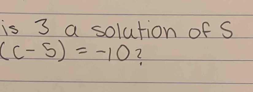 is 3 a solution of S
(c-5)=-10 ?