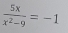  5x/x^2-9 =-1