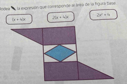 Rodea la expresión que corresponde al área de la figura base.
(x+4)x 2(x+4)x
2x^2+4