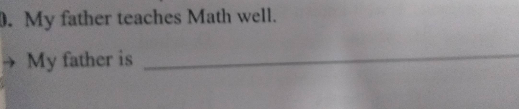 My father teaches Math well. 
My father is 
_