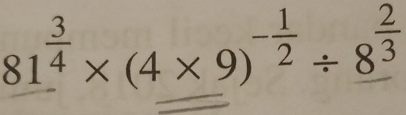 81^(frac 3)4* (4* 9)^- 1/2 / 8^(frac 2)3