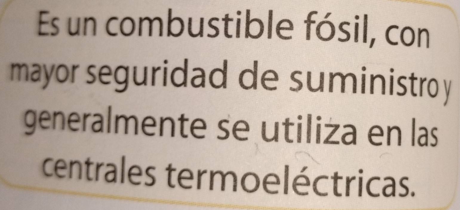 Es un combustible fósil, con 
mayor seguridad de suministro y 
generalmente se utiliza en las 
centrales termoeléctricas.