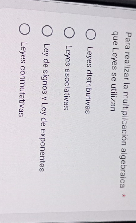 Para realizar la multiplicación algebraica *
que Leyes se utilizan
Leyes distributivas
Leyes asociativas
Ley de signos y Ley de exponentes
Leyes conmutativas
