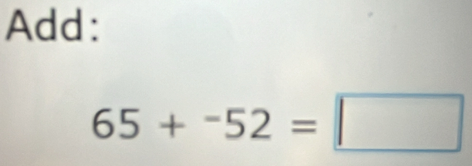 Add:
65+^-52=□