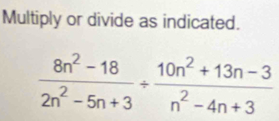 Multiply or divide as indicated.