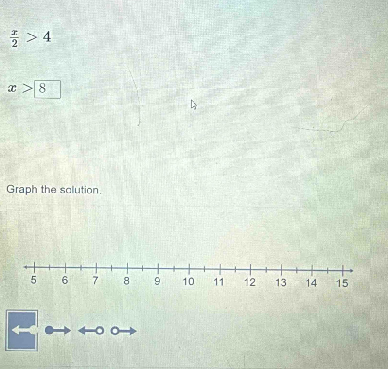  x/2 >4
x>8 frac ^circ  
Graph the solution.