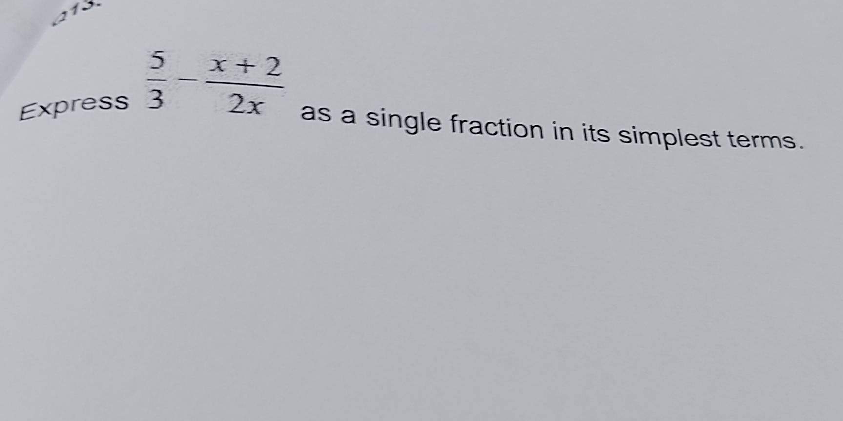 a13. 
Express  5/3 - (x+2)/2x  as a single fraction in its simplest terms.