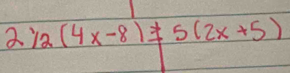 21/2(4x-8)!= 5(2x+5)