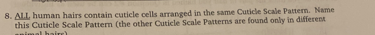 ALL human hairs contain cuticle cells arranged in the same Cuticle Scale Pattern. Name 
this Cuticle Scale Pattern (the other Cuticle Scale Patterns are found only in different