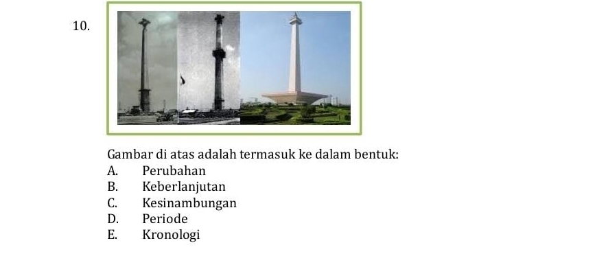 Gambar di atas adalah termasuk ke dalam bentuk:
A. Perubahan
B. Keberlanjutan
C. Kesinambungan
D. Periode
E. Kronologi