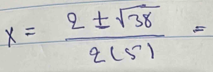 x= 2± sqrt(38)/2(5) =