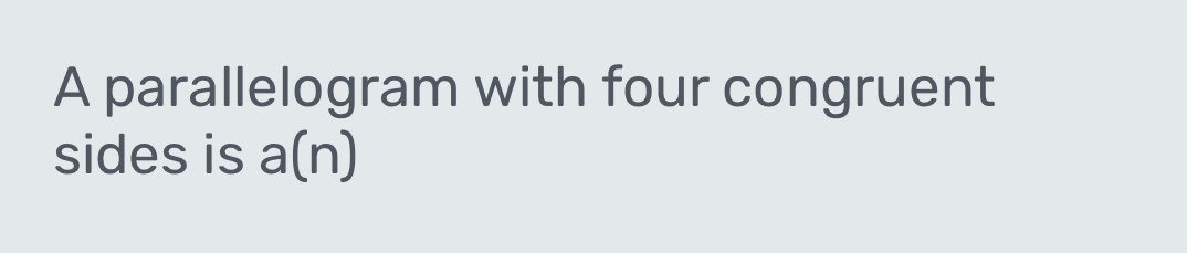 A parallelogram with four congruent 
sides is a(n)