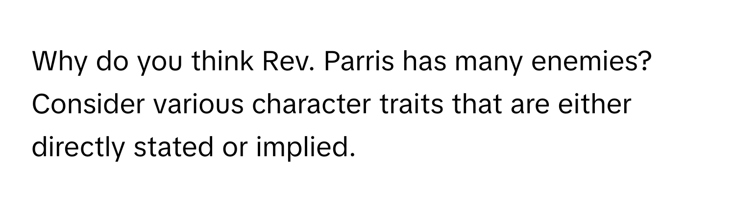 Why do you think Rev. Parris has many enemies? Consider various character traits that are either directly stated or implied.