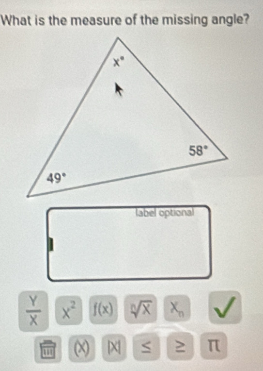 What is the measure of the missing angle?
label optional
 Y/X  x^2 f(x) sqrt[n](x) X_n
(x) ≥ π