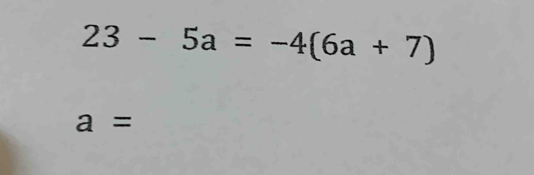 23-5a=-4(6a+7)
a=