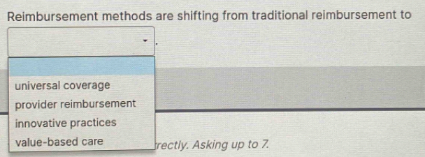 Reimbursement methods are shifting from traditional reimbursement to
universal coverage
provider reimbursement
innovative practices
value-based care rectly. Asking up to 7.