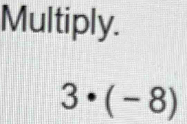 Multiply.
3· (-8)