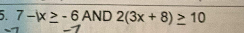 7-|x≥ -6 AND 2(3x+8)≥ 10