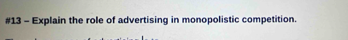 #13 - Explain the role of advertising in monopolistic competition.