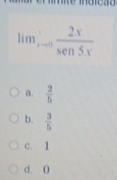 lim_xto 0 2x/sen5x 
a.  2/5 
b.  3/5 
c. 1
d. 0