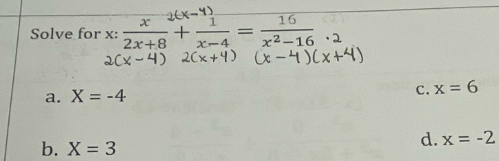 Solve for x :  x/2x+8 + 1/x-4 = 16/x^2-16 · 2
a. X=-4
C. x=6
b. X=3
d. x=-2