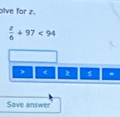 olve for z.
 z/6 +97<94</tex>
<
Save answer