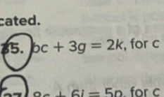 cated. 
35. bc+3g=2k , for c
+6i=5n. for c