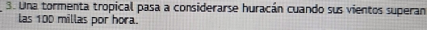 Una tormenta tropical pasa a considerarse huracán cuando sus vientos superan 
las 100 millas por hora.
