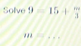 Solve9=15+ m/3 
_ m=