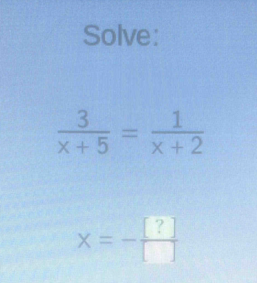 Solve:
x=- [?]/[] 