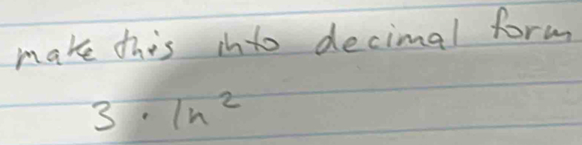 make this into decimal form
3· 1n^2